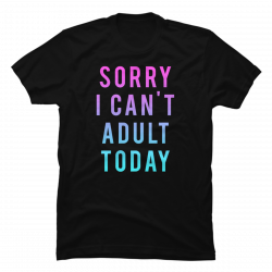 i cant adult today shirt